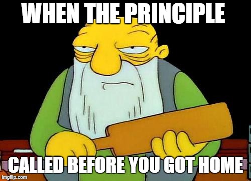 That's a paddlin' | WHEN THE PRINCIPLE; CALLED BEFORE YOU GOT HOME | image tagged in memes,that's a paddlin' | made w/ Imgflip meme maker