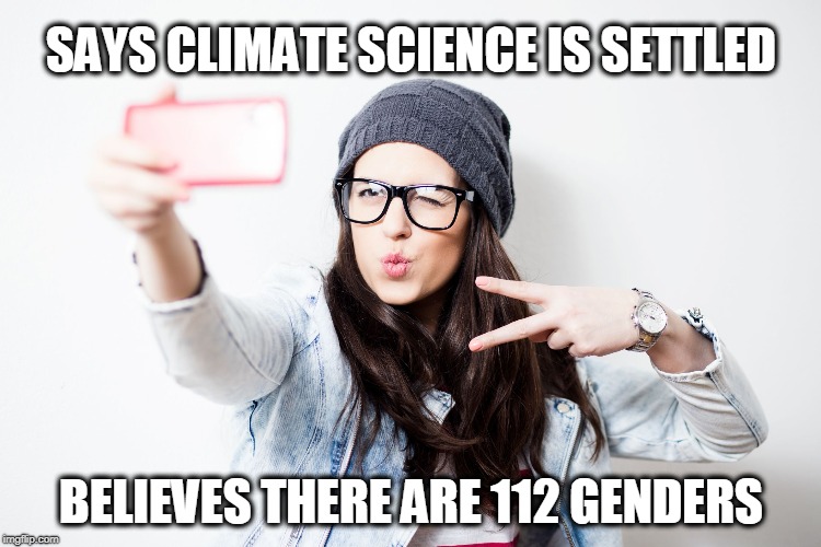 Millenial | SAYS CLIMATE SCIENCE IS SETTLED; BELIEVES THERE ARE 112 GENDERS | image tagged in millenial | made w/ Imgflip meme maker