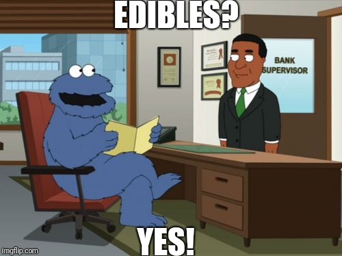 Loan Approval | EDIBLES? YES! | image tagged in cookie monster,family guy | made w/ Imgflip meme maker
