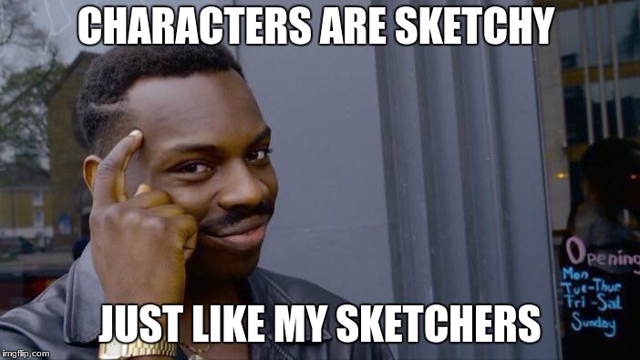 Roll Safe Think About It | CHARACTERS ARE SKETCHY; JUST LIKE MY SKETCHERS | image tagged in memes,roll safe think about it | made w/ Imgflip meme maker