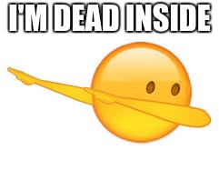 dab emoji | I'M DEAD INSIDE | image tagged in dab emoji | made w/ Imgflip meme maker