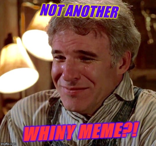 I know, I know... | I | image tagged in imgflip humor,whiny memes,steve martin,the jerk,not another,funny memes | made w/ Imgflip meme maker