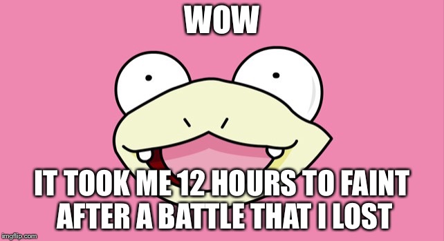 WOW; IT TOOK ME 12 HOURS TO FAINT AFTER A BATTLE THAT I LOST | image tagged in pokemon,memes | made w/ Imgflip meme maker