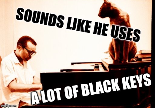SOUNDS LIKE HE USES A LOT OF BLACK KEYS | made w/ Imgflip meme maker