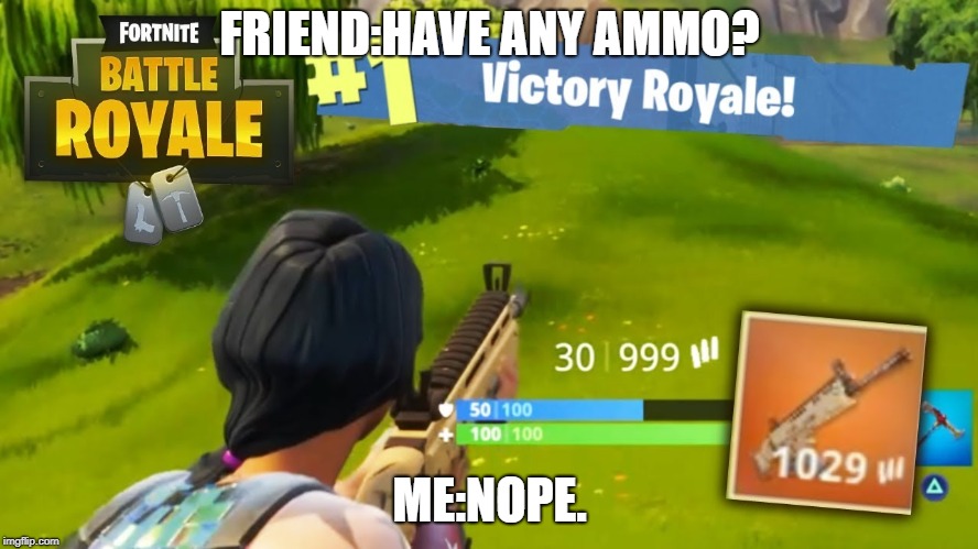 ammo fortnite meme :) | FRIEND:HAVE ANY AMMO? ME:NOPE. | image tagged in do the flop | made w/ Imgflip meme maker