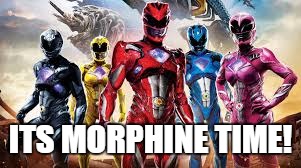 Its Morphine Time! | ITS MORPHINE TIME! | image tagged in power rangers | made w/ Imgflip meme maker