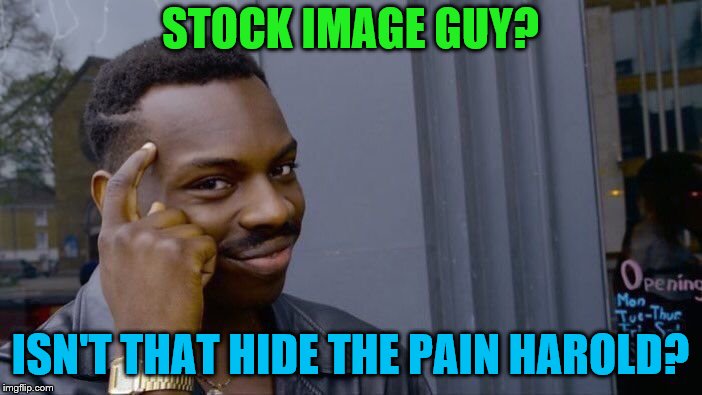 Roll Safe Think About It Meme | STOCK IMAGE GUY? ISN'T THAT HIDE THE PAIN HAROLD? | image tagged in memes,roll safe think about it | made w/ Imgflip meme maker
