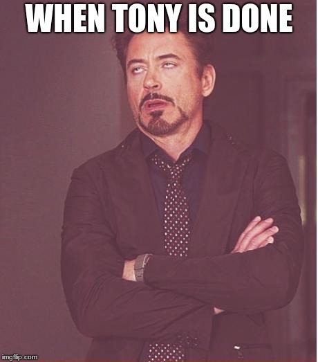 Face You Make Robert Downey Jr Meme | WHEN TONY IS DONE | image tagged in memes,face you make robert downey jr | made w/ Imgflip meme maker