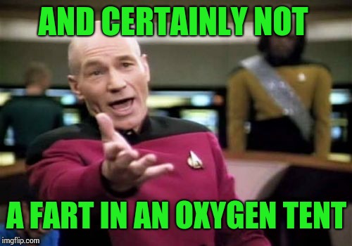 Picard Wtf Meme | AND CERTAINLY NOT A FART IN AN OXYGEN TENT | image tagged in memes,picard wtf | made w/ Imgflip meme maker