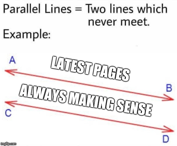 Parallel Lines | LATEST PAGES ALWAYS MAKING SENSE | image tagged in parallel lines | made w/ Imgflip meme maker