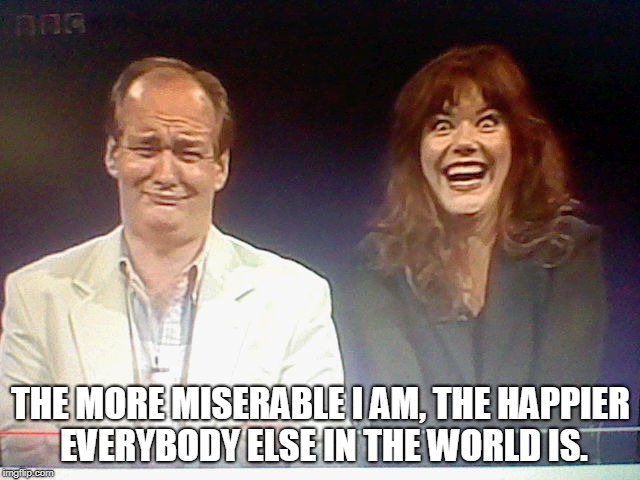 THE MORE MISERABLE I AM, THE HAPPIER EVERYBODY ELSE IN THE WORLD IS. | image tagged in whose line,happy,misery,constipated | made w/ Imgflip meme maker