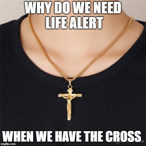 WHY DO WE NEED LIFE ALERT; WHEN WE HAVE THE CROSS | image tagged in memes,life alert,jesus | made w/ Imgflip meme maker