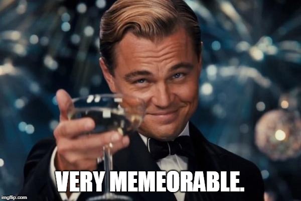 Leonardo Dicaprio Cheers Meme | VERY MEMEORABLE. | image tagged in memes,leonardo dicaprio cheers | made w/ Imgflip meme maker