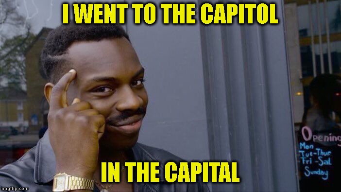 Roll Safe Think About It Meme | I WENT TO THE CAPITOL IN THE CAPITAL | image tagged in memes,roll safe think about it | made w/ Imgflip meme maker