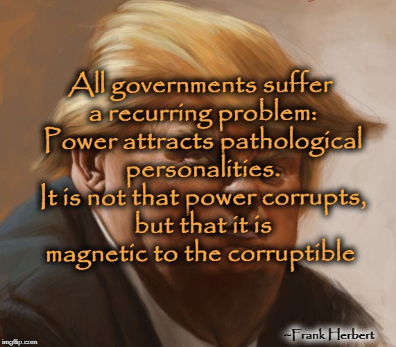 "This is a Harkonnen animal!" | All governments suffer a recurring problem: Power attracts pathological personalities. It is not that power corrupts, but that it is magnetic to the corruptible; ~Frank Herbert | image tagged in dune,quotes,frank herbert,meme,political meme,bi-lal kaifa | made w/ Imgflip meme maker
