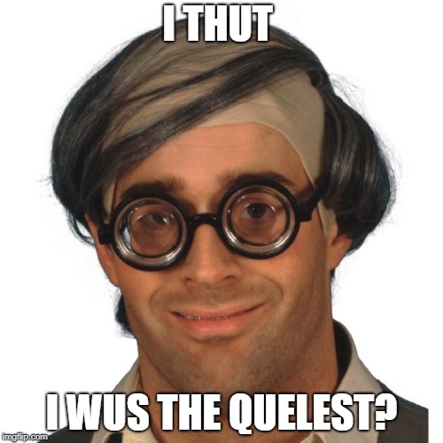 Cooltard | I THUT; I WUS THE QUELEST? | image tagged in robbie the retard,cool | made w/ Imgflip meme maker