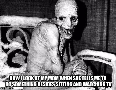 Russian Sleep Experiment | HOW I LOOK AT MY MOM WHEN SHE TELLS ME TO DO SOMETHING BESIDES SITTING AND WATCHING TV | image tagged in russian sleep experiment | made w/ Imgflip meme maker