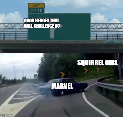 Left Exit 12 Off Ramp | GOOD HEROES THAT WILL CHALLENGE DC; SQUIRREL GIRL; MARVEL | image tagged in memes,left exit 12 off ramp | made w/ Imgflip meme maker