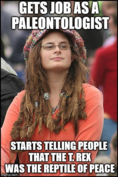 College Liberal Meme | GETS JOB AS A PALEONTOLOGIST; STARTS TELLING PEOPLE THAT THE T. REX WAS THE REPTILE OF PEACE | image tagged in memes,college liberal | made w/ Imgflip meme maker