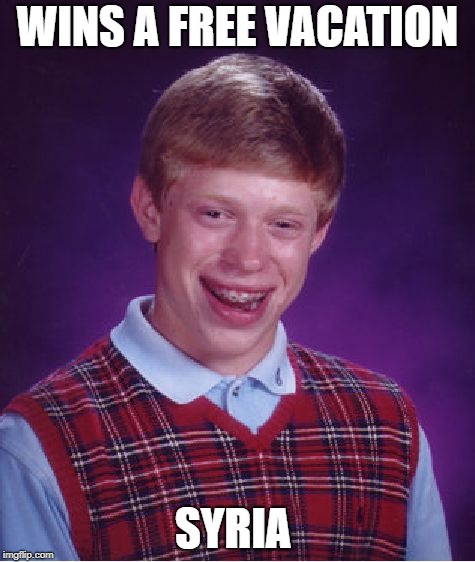 Bad Luck Brian | WINS A FREE VACATION; SYRIA | image tagged in memes,bad luck brian,doctordoomsday180,funny,syria,vacation | made w/ Imgflip meme maker
