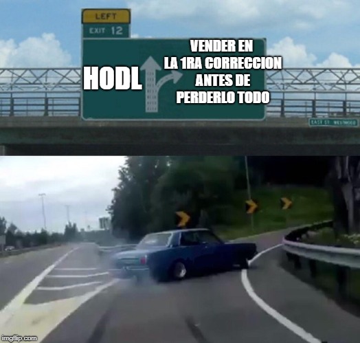 Left Exit 12 Off Ramp Meme | VENDER EN LA 1RA CORRECCION ANTES DE PERDERLO TODO; HODL | image tagged in memes,left exit 12 off ramp | made w/ Imgflip meme maker