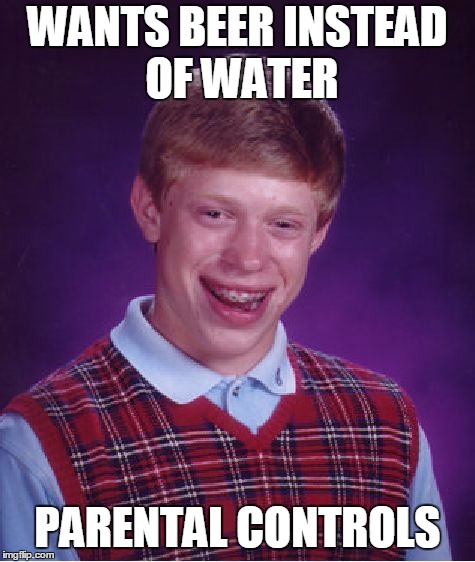 Bad Luck Brian Meme | WANTS BEER INSTEAD OF WATER PARENTAL CONTROLS | image tagged in memes,bad luck brian | made w/ Imgflip meme maker
