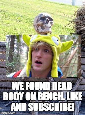 Logan paul | WE FOUND DEAD BODY ON BENCH. LIKE AND SUBSCRIBE! | image tagged in memes,waiting skeleton | made w/ Imgflip meme maker