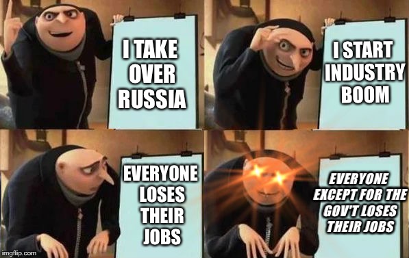 Stalin: From Communism to Fascism | I START INDUSTRY BOOM; I TAKE OVER RUSSIA; EVERYONE EXCEPT FOR THE GOV'T LOSES THEIR JOBS; EVERYONE LOSES THEIR JOBS | image tagged in grus plan evil,historical meme,history,joseph stalin,communism | made w/ Imgflip meme maker