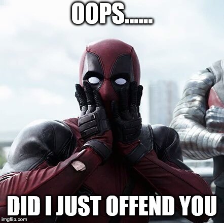Deadpool Surprised Meme | OOPS...... DID I JUST OFFEND YOU | image tagged in memes,deadpool surprised | made w/ Imgflip meme maker