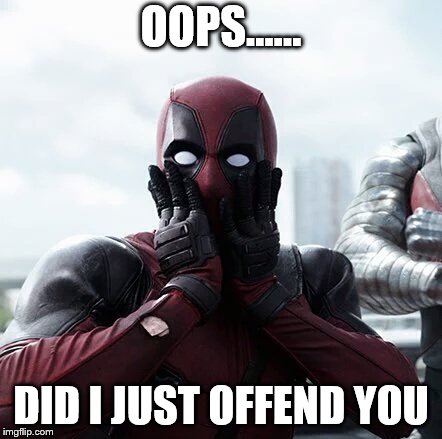 Deadpool Surprised | OOPS...... DID I JUST OFFEND YOU | image tagged in memes,deadpool surprised | made w/ Imgflip meme maker