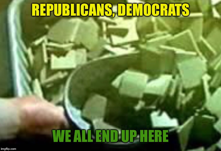 REPUBLICANS, DEMOCRATS WE ALL END UP HERE | made w/ Imgflip meme maker