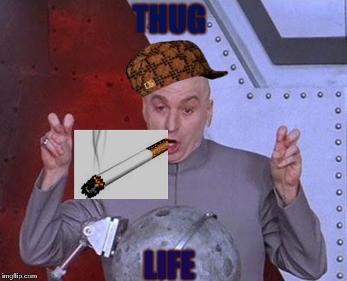 Dr Evil Laser Meme | THUG; LIFE | image tagged in memes,dr evil laser,scumbag | made w/ Imgflip meme maker