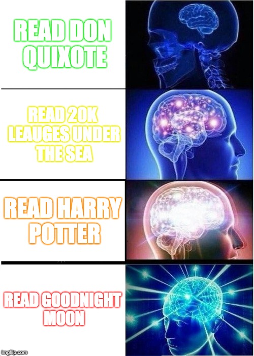 HAU TWO REED GUD | READ DON QUIXOTE; READ 20K LEAUGES UNDER THE SEA; READ HARRY POTTER; READ GOODNIGHT MOON | image tagged in memes,expanding brain | made w/ Imgflip meme maker