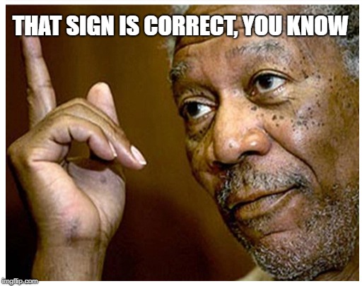 THAT SIGN IS CORRECT, YOU KNOW | made w/ Imgflip meme maker