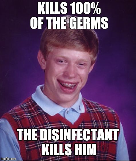Bad Luck Brian Meme | KILLS 100% OF THE GERMS THE DISINFECTANT KILLS HIM | image tagged in memes,bad luck brian | made w/ Imgflip meme maker
