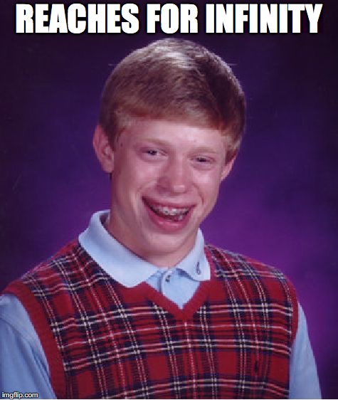 Bad Luck Brian Meme | REACHES FOR INFINITY | image tagged in memes,bad luck brian | made w/ Imgflip meme maker