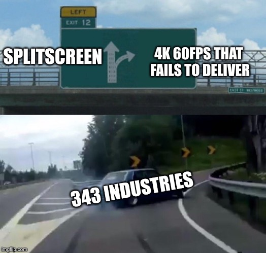 343 in a nutshell | 4K 60FPS THAT FAILS TO DELIVER; SPLITSCREEN; 343 INDUSTRIES | image tagged in memes,left exit 12 off ramp | made w/ Imgflip meme maker