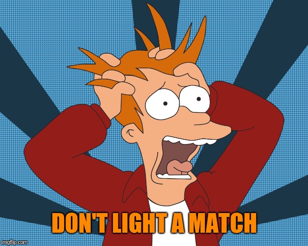 DON'T LIGHT A MATCH | made w/ Imgflip meme maker
