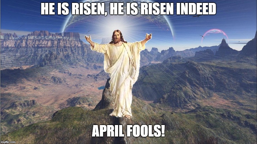 Forgiving Jesus | HE IS RISEN, HE IS RISEN INDEED; APRIL FOOLS! | image tagged in funny,easter,jesus,april fools,god | made w/ Imgflip meme maker