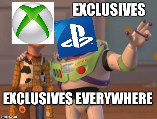 Console story | EXCLUSIVES; EXCLUSIVES EVERYWHERE | image tagged in memes,x x everywhere | made w/ Imgflip meme maker