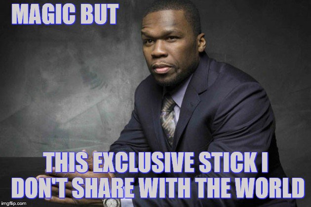 MAGIC BUT THIS EXCLUSIVE STICK I DON'T SHARE WITH THE WORLD | made w/ Imgflip meme maker