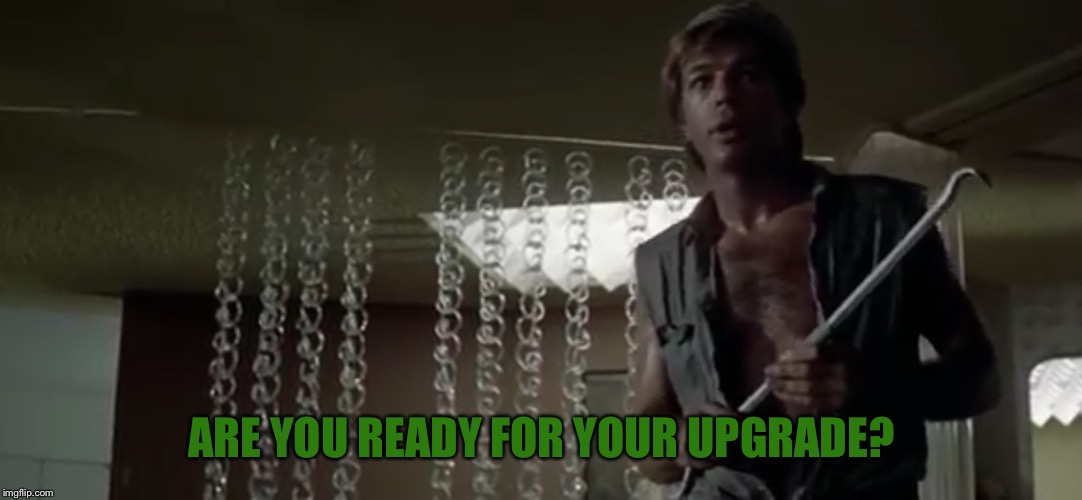ARE YOU READY FOR YOUR UPGRADE? | made w/ Imgflip meme maker