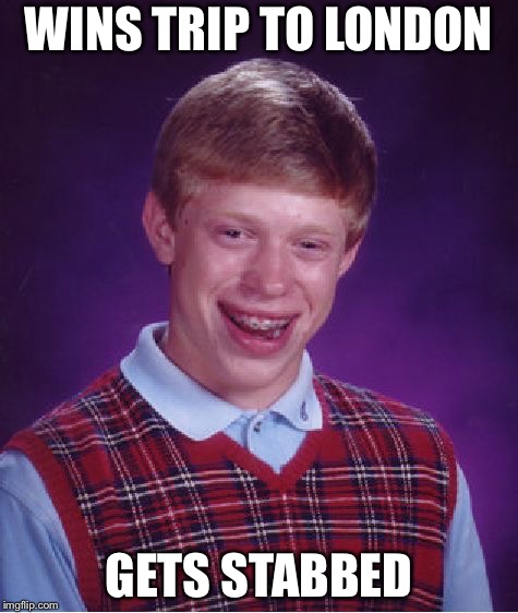 Bad Luck Brian Meme | WINS TRIP TO LONDON; GETS STABBED | image tagged in memes,bad luck brian | made w/ Imgflip meme maker