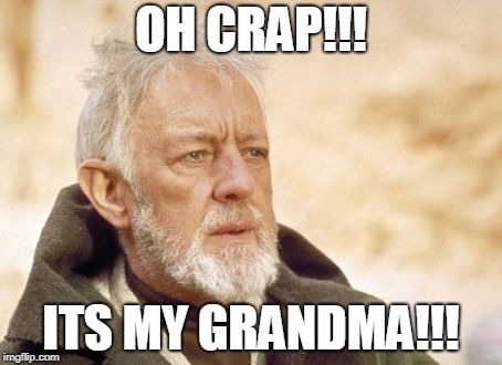 Obi Wan Kenobi | OH CRAP!!! ITS MY GRANDMA!!! | image tagged in memes,obi wan kenobi | made w/ Imgflip meme maker