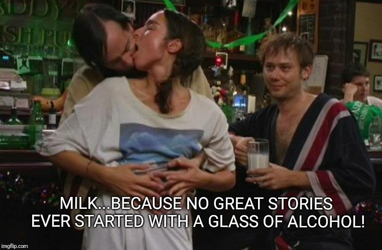 Mcpoyles Milk! | MILK...BECAUSE NO GREAT STORIES EVER STARTED WITH A GLASS OF ALCOHOL! | image tagged in funny memes,it's always sunny in philidelphia,milk,memes,alcohol,irish | made w/ Imgflip meme maker