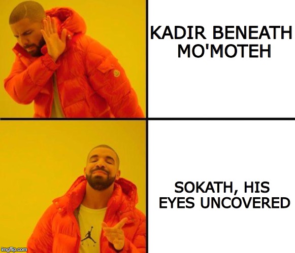 drake meme | KADIR BENEATH MO'MOTEH; SOKATH, HIS EYES UNCOVERED | image tagged in drake meme | made w/ Imgflip meme maker