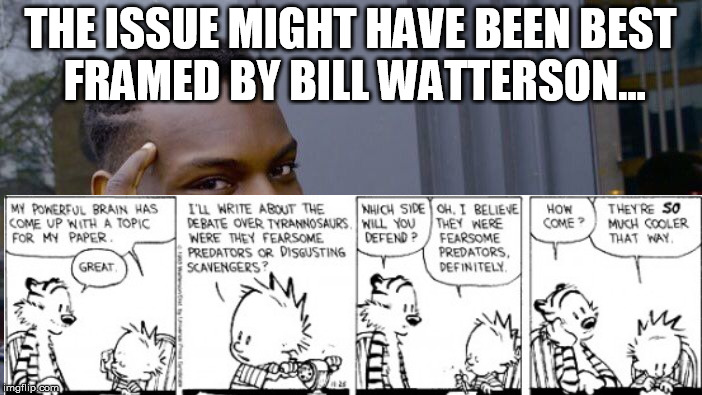 THE ISSUE MIGHT HAVE BEEN BEST FRAMED BY BILL WATTERSON... | made w/ Imgflip meme maker