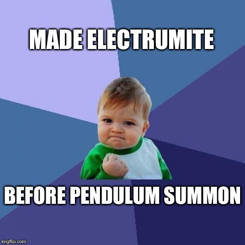 Success Kid Meme | MADE ELECTRUMITE; BEFORE PENDULUM SUMMON | image tagged in memes,success kid | made w/ Imgflip meme maker