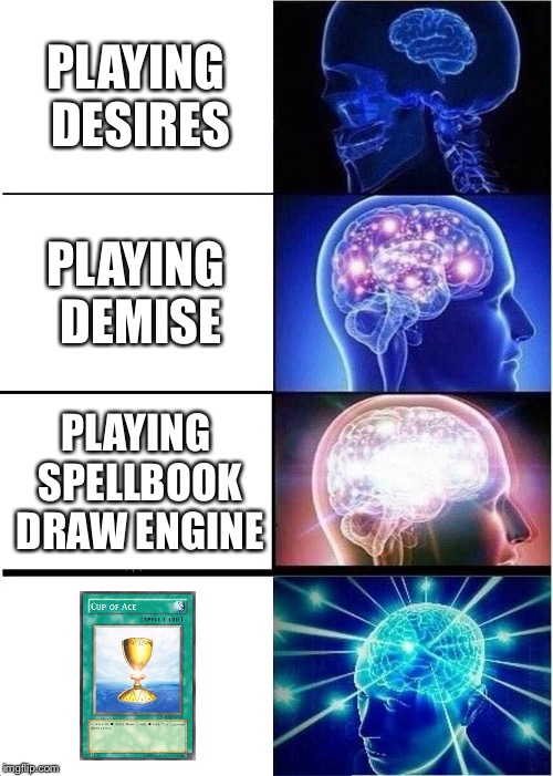 Expanding Brain Meme | PLAYING DESIRES; PLAYING DEMISE; PLAYING SPELLBOOK DRAW ENGINE | image tagged in memes,expanding brain | made w/ Imgflip meme maker