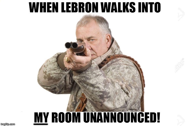 WHEN LEBRON WALKS INTO ___ MY ROOM UNANNOUNCED! | made w/ Imgflip meme maker